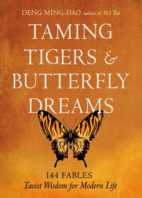 Titel: "Taming Tigers & Butterfly Dreams". Untertitel: "144 Fables" und "Taoist Wisdom for Modern Life". Illustration eines Tigerschmetterlings auf orange-gelbem Hintergrund.