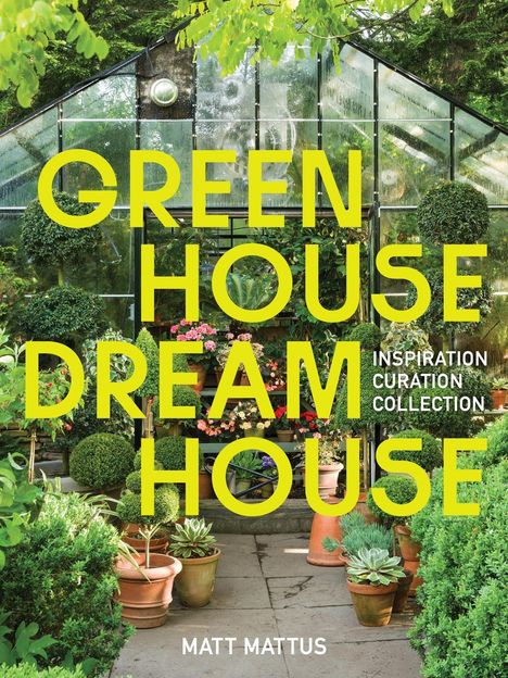 "GREEN HOUSE DREAM HOUSE" in großen gelben Buchstaben, darunter "MATT MATTUS". Ein Gewächshaus voller Pflanzen.