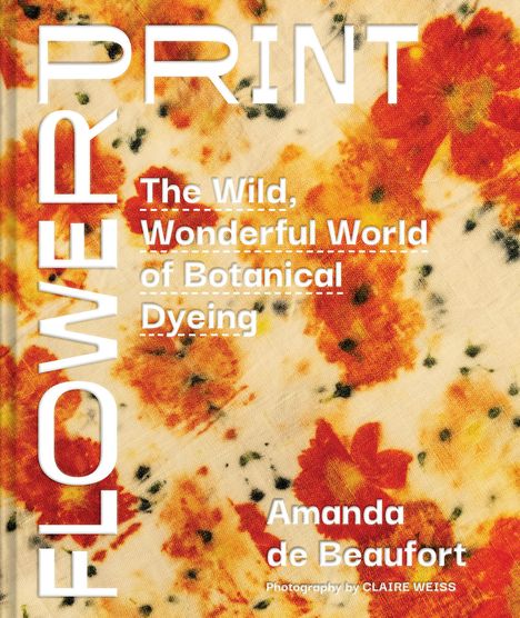 Text in Weiß: "FLOWER PRINT", "The Wild, Wonderful World of Botanical Dyeing". Hintergrund: Bunte, florale Muster.