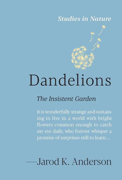 "Studies in Nature. Dandelions: The Insistent Garden. Jarod K. Anderson." Gelbe Pusteblumen auf blauem Hintergrund.