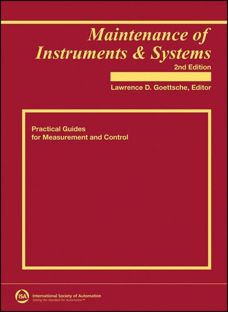 "Maintenance of Instruments & Systems, 2nd Edition, Lawrence D. Goettsche, Practical Guides for Measurement and Control." Unteres Logo: ISA.