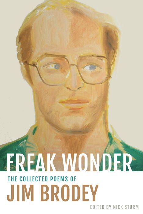 Der Text lautet: "Freak Wonder: The Collected Poems of Jim Brodey. Edited by Nick Sturm." Illustration eines Mannes mit Brille.