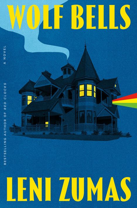 "WOLF BELLS Leni Zumas" in gelber Schrift, altes Haus mit leuchtenden Fenstern und einem regenbogenfarbenen Strahl rechts.
