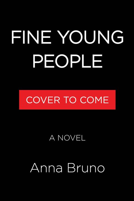 Text: "FINE YOUNG PEOPLE", "COVER TO COME", "A NOVEL", "Anna Bruno". Schwarzer Hintergrund, weiße und rote Schrift.