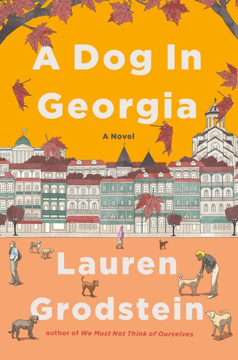 Text: "A Dog In Georgia", "A Novel", "Lauren Grodstein", "author of We Must Not Think of Ourselves". Illustration: Stadt, Menschen, Hunde.
