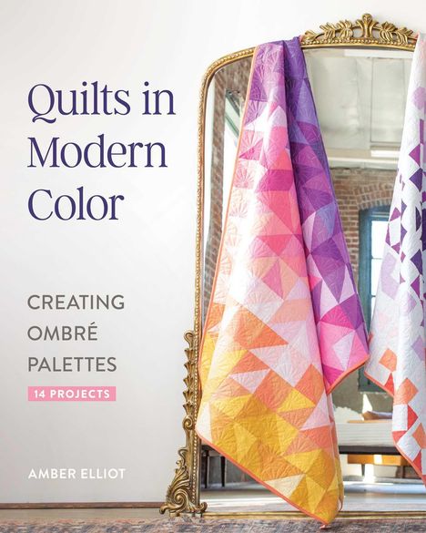 Amber Elliot: Quilts in Modern Color, Creating Ombré Palettes, Buch
