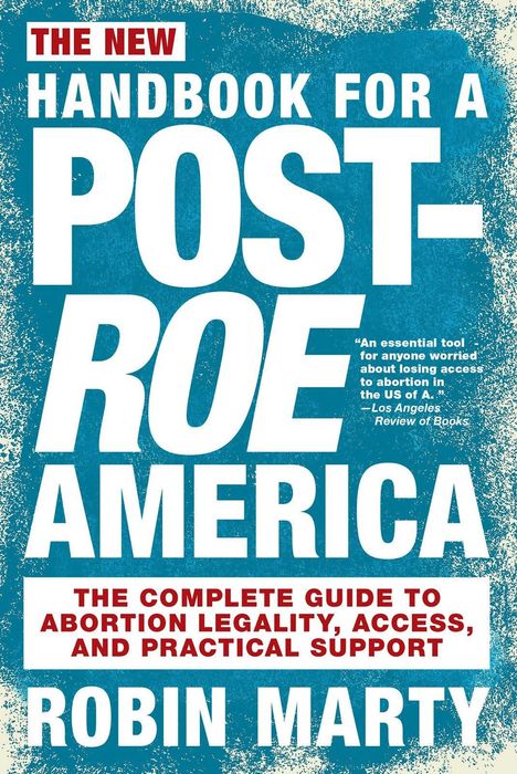 Robin Marty: New Handbook for a Post-Roe America: The Complete Guide to Abortion Legality, Access, and Practical Support, Buch