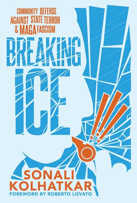 Text: "Community Defense Against State Terror & MAGA Fascism", "Breaking Ice", "Sonali Kolhatkar", "Foreword by Roberto Lovato". Illustration mit blauem und orangefarbenem Design.