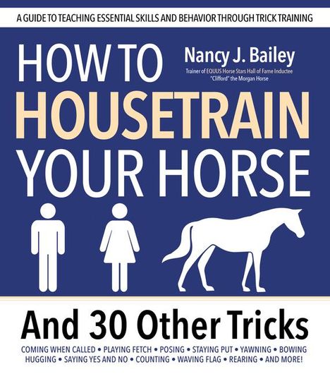 Nancy J Bailey: How to Housetrain Your Horse and 30 Other Tricks, Buch