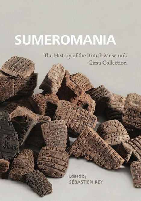 SUMEROMANIA. The History of the British Museum’s Girsu Collection. Bearbeitet von Sébastien Rey. Zeigt alte Tontafeln.