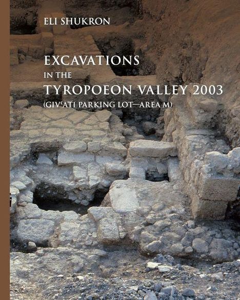 Text: "ELI SHUKRON. EXCAVATIONS IN THE TYROPOEON VALLEY 2003 (GIVATI PARKING LOT—AREA M)". 
Bild: Alte Steinruinen und Ausgrabungsort.
