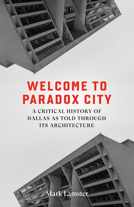 "Welcome to Paradox City" in Rot, darunter "A Critical History of Dallas as Told Through Its Architecture" in Schwarz. Darunter "Mark Lamster". Schräg fotografierte Gebäude.