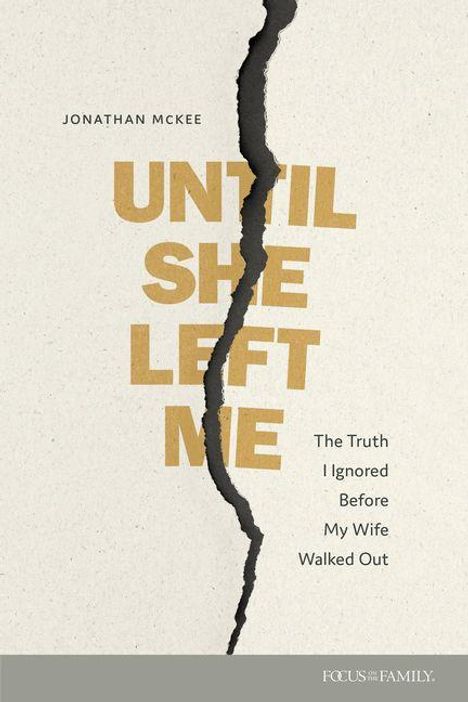 Oben steht "Jonathan McKee". Im Zentrum: "UNTIL SHE LEFT ME". Rechts: "The Truth I Ignored Before My Wife Walked Out".