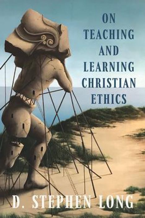 D. Stephen Long: On Teaching and Learning Christian Ethics, Buch