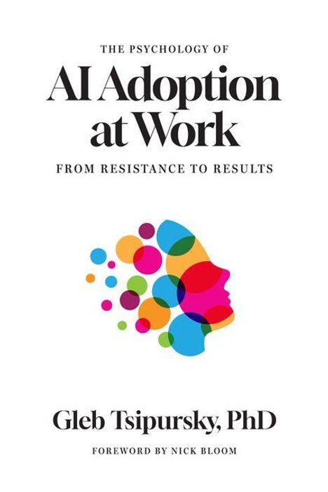 "The Psychology of AI Adoption at Work: From Resistance to Results" von Gleb Tsipursky. Farbiges, abstraktes Profil.