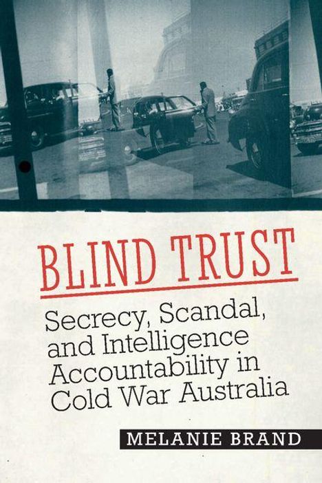 "BLIND TRUST. Secrecy, Scandal, and Intelligence Accountability in Cold War Australia. MELANIE BRAND" über historische Fotos.
