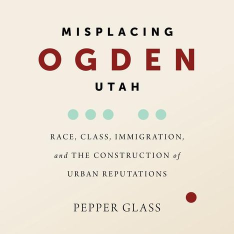 Pepper Glass: Misplacing Ogden, Utah, Buch