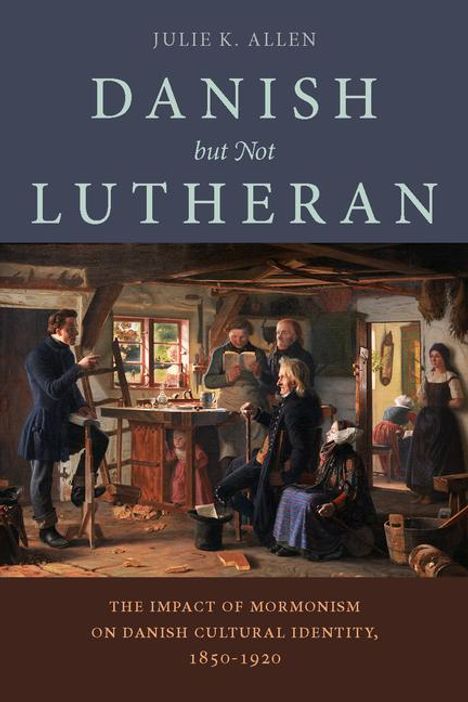 Julie K. Allen: Danish, But Not Lutheran: The Impact of Mormonism on Danish Cultural Identity, 1850-1920, Buch