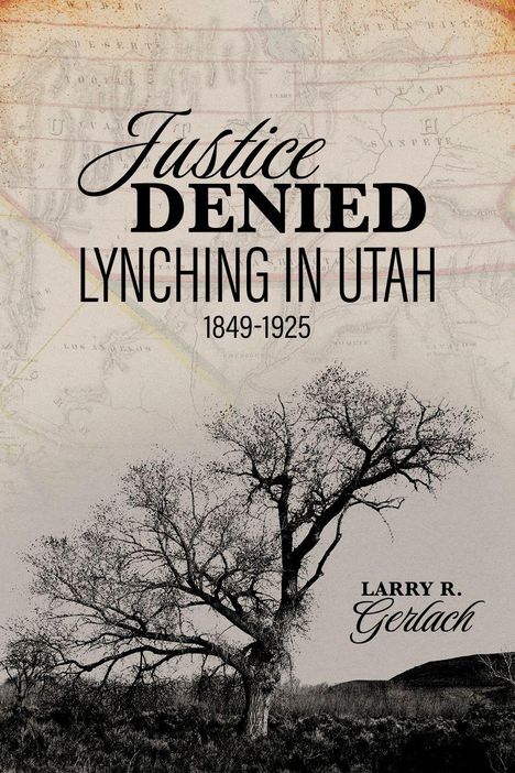 Titeltext: "Justice Denied: Lynching in Utah 1849-1925" von Larry R. Gerlach. Ein karger Baum vor einer alten Karte.