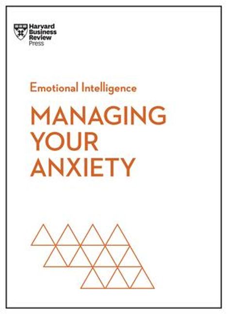 Harvard Business Review: Managing Your Anxiety (HBR Emotional Intelligence Series), Buch