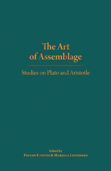 „The Art of Assemblage: Studies on Plato and Aristotle“, herausgegeben von Pavlos Kontos und Mariska Leunissen. Dunkelgrüner Hintergrund.