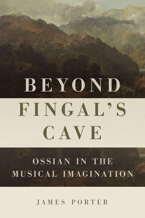 „BEYOND FINGAL’S CAVE: OSSIAN IN THE MUSICAL IMAGINATION“ von James Porter. Hintergrund: Landschaftsgemälde mit Bergen.