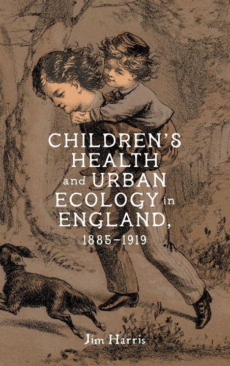 Jim Harris: Children's Health and Urban Ecology in England, 1885-1919, Buch