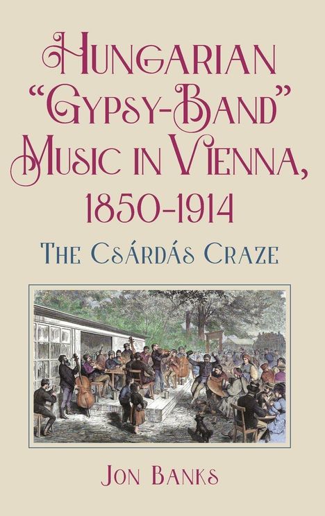 Jon Banks: Hungarian "Gypsy-Band" Music in Vienna, 1850-1914, Buch