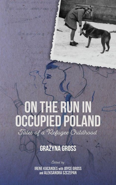 "ON THE RUN IN OCCUPIED POLAND: Tales of a Refugee Childhood" von Grażyna Gross. Skizze einer Frau, Foto von Kind mit Hund.