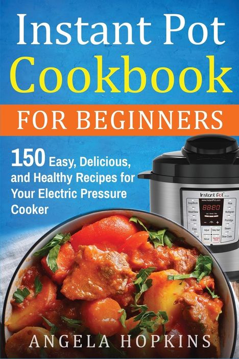 Angela Hopkins: Instant Pot Cookbook for Beginners, Buch