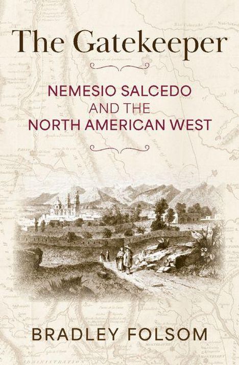 "The Gatekeeper: Nemesio Salcedo and the North American West" von Bradley Folsom, zeigt historische Karte und Gravur.