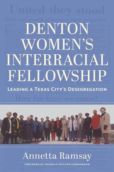 Titel: DENTON WOMEN’S INTERRACIAL FELLOWSHIP. Untertitel: LEADING A TEXAS CITY’S DESEGREGATION. Bild: Gruppe von Frauen.