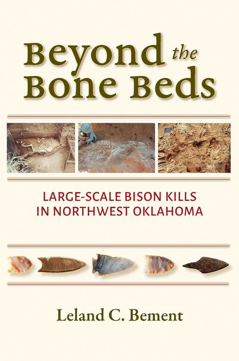 "Beyond the Bone Beds. Large-Scale Bison Kills in Northwest Oklahoma. Leland C. Bement." Fotos von Ausgrabungen.