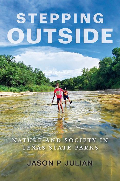"STEPPING OUTSIDE. NATURE AND SOCIETY IN TEXAS STATE PARKS. JASON P. JULIAN." Zwei Kinder waten durch einen flachen Fluss.