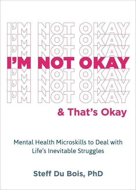 Steff Du Bois: I'm Not Okay and That's Okay: Mental Health Microskills to Deal with Life's Inevitable Struggles, Buch