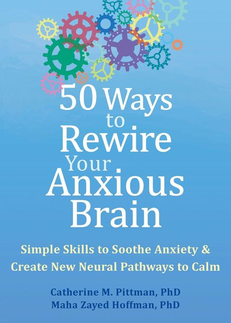 Catherine M. Pittman: 50 Ways to Rewire Your Anxious Brain: Simple Skills to Soothe Anxiety and Create New Neural Pathways to Calm, Buch