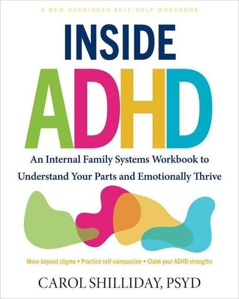 Titel: INSIDE ADHD. 
Untertitel: Workbook für emotionales Wohlbefinden. 
Autor: Carol Shilliday, PSYD. Bunte Formen.