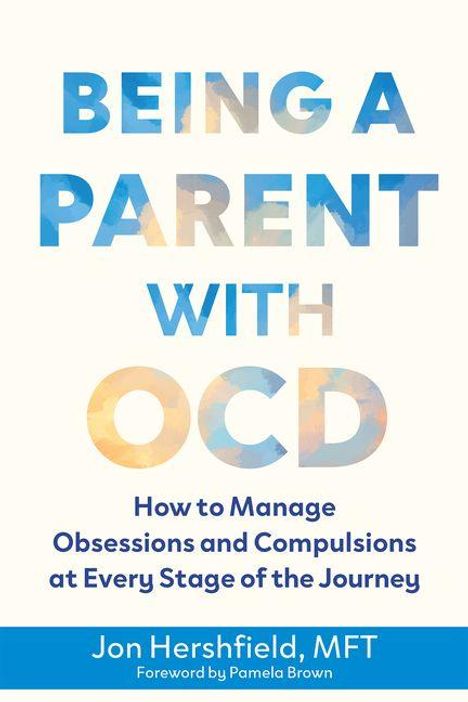 "BEING A PARENT WITH OCD. How to Manage Obsessions and Compulsions at Every Stage of the Journey." Jon Hershfield, MFT.