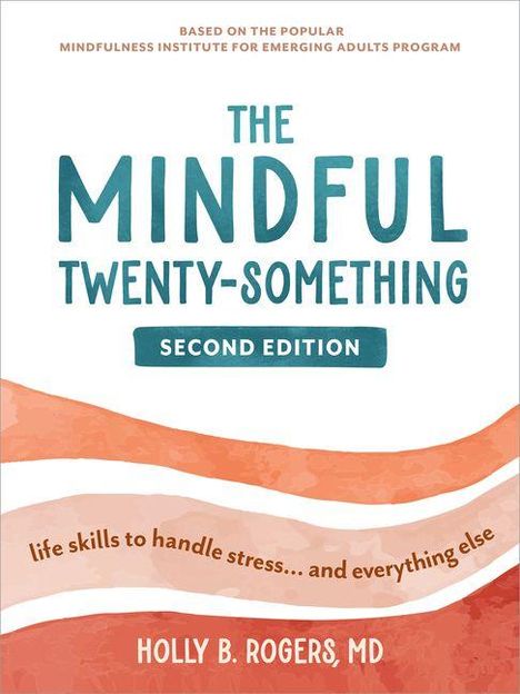 Titel: "The Mindful Twenty-Something", zweite Ausgabe. Autor: Holly B. Rogers, MD. Untertitel: Fähigkeiten zur Stressbewältigung.