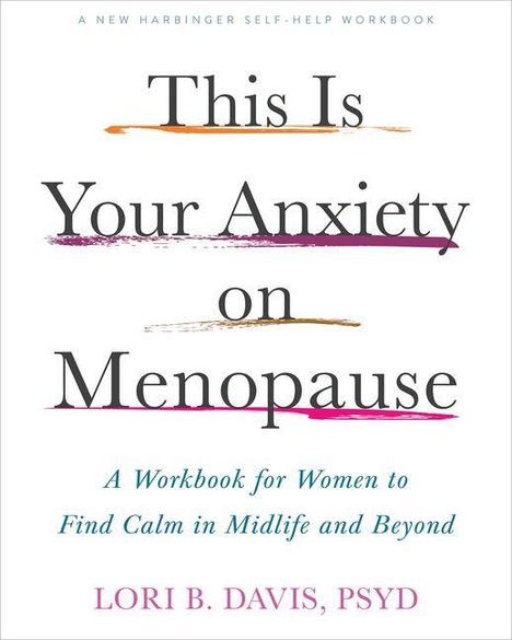Titel: "This Is Your Anxiety on Menopause". Untertitel: "A Workbook for Women to Find Calm in Midlife and Beyond". Autor: Lori B. Davis, PsyD.
