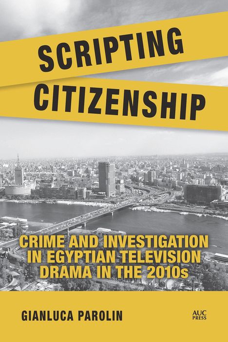 "Scripting Citizenship. Crime and Investigation in Egyptian Television Drama in the 2010s. Gianluca Parolin. Schwarz-weiß Stadtpanorama."