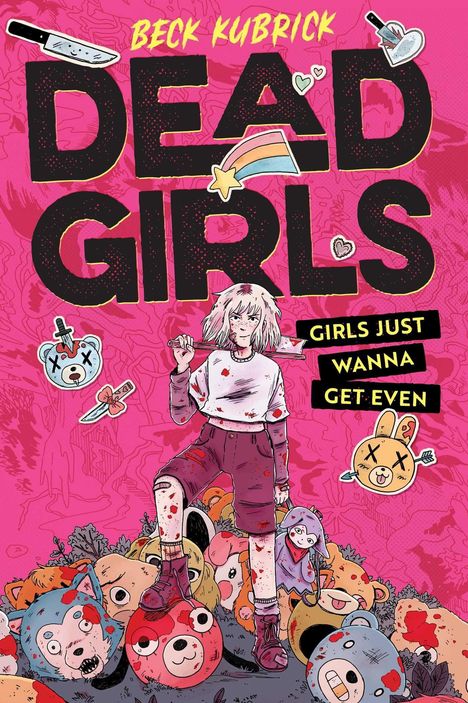 "Beck Kubrick DEAD GIRLS. Girls just wanna get even." Illustration: blutbefleckte, entschlossene Figur mit Spielzeughaufen.