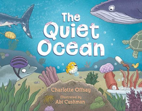 „The Quiet Ocean“, Charlotte Offsay, Abi Cushman. Illustration mit spielenden Meeresbewohnern, darunter ein Hai und ein Wal.