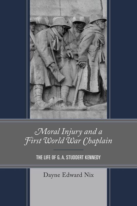 Titel: "Moral Injury and a First World War Chaplain: The Life of G. A. Studdert Kennedy". Autor: Dayne Edward Nix. Frontalansicht eines Reliefs von Soldaten im Krieg.