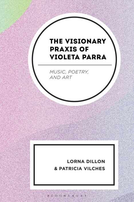 Lorna Dillon: The Visionary PRAXIS of Violeta Parra, Buch