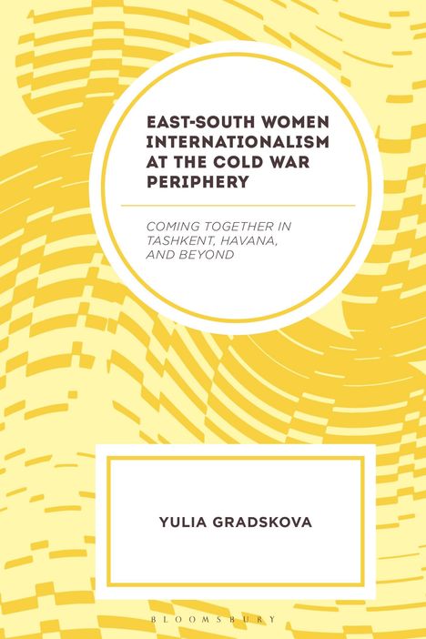 Yulia Gradskova: East-South Women Internationalism at the Cold War Periphery, Buch