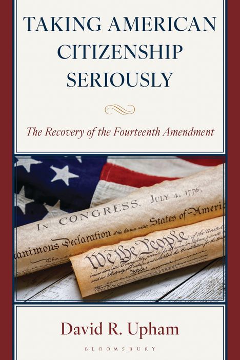 „Taking American Citizenship Seriously: The Recovery of the Fourteenth Amendment“ von David R. Upham. Darunter historische Dokumente.