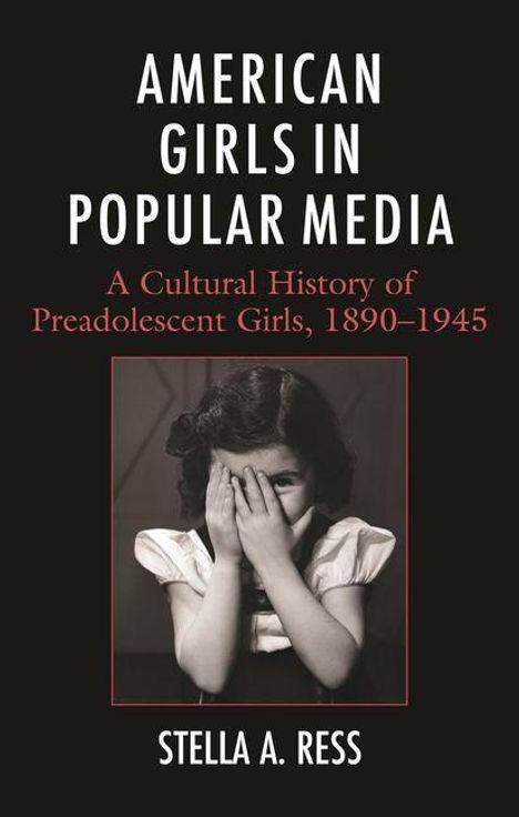 "American Girls in Popular Media. A Cultural History of Preadolescent Girls, 1890-1945" von Stella A. Ress. Mädchen verdeckt Gesicht.
