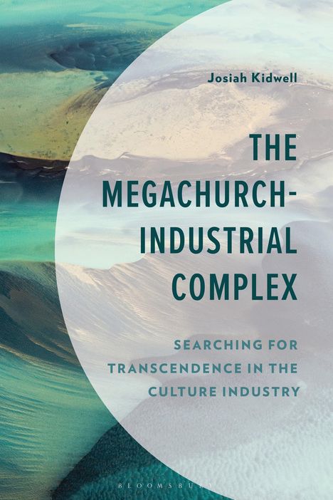 "Josiah Kidwell. The Megachurch-Industrial Complex. Searching for Transcendence in the Culture Industry."  
Abstrakte Grafik in Blau- und Grüntönen.