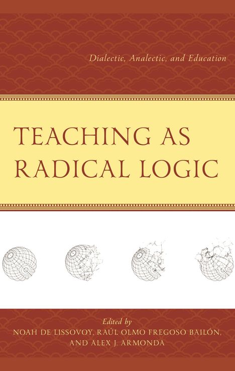 „Dialectic, Analectic, and Education. TEACHING AS RADICAL LOGIC. Edited by Noah de Lissovoy, Raúl Olmo Fregoso Bailón, Alex J. Armonda.“ Geometrische Illustrationen und dekorative Muster.